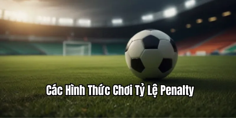 Các hình thức chơi tỷ lệ Penalty nổi bật